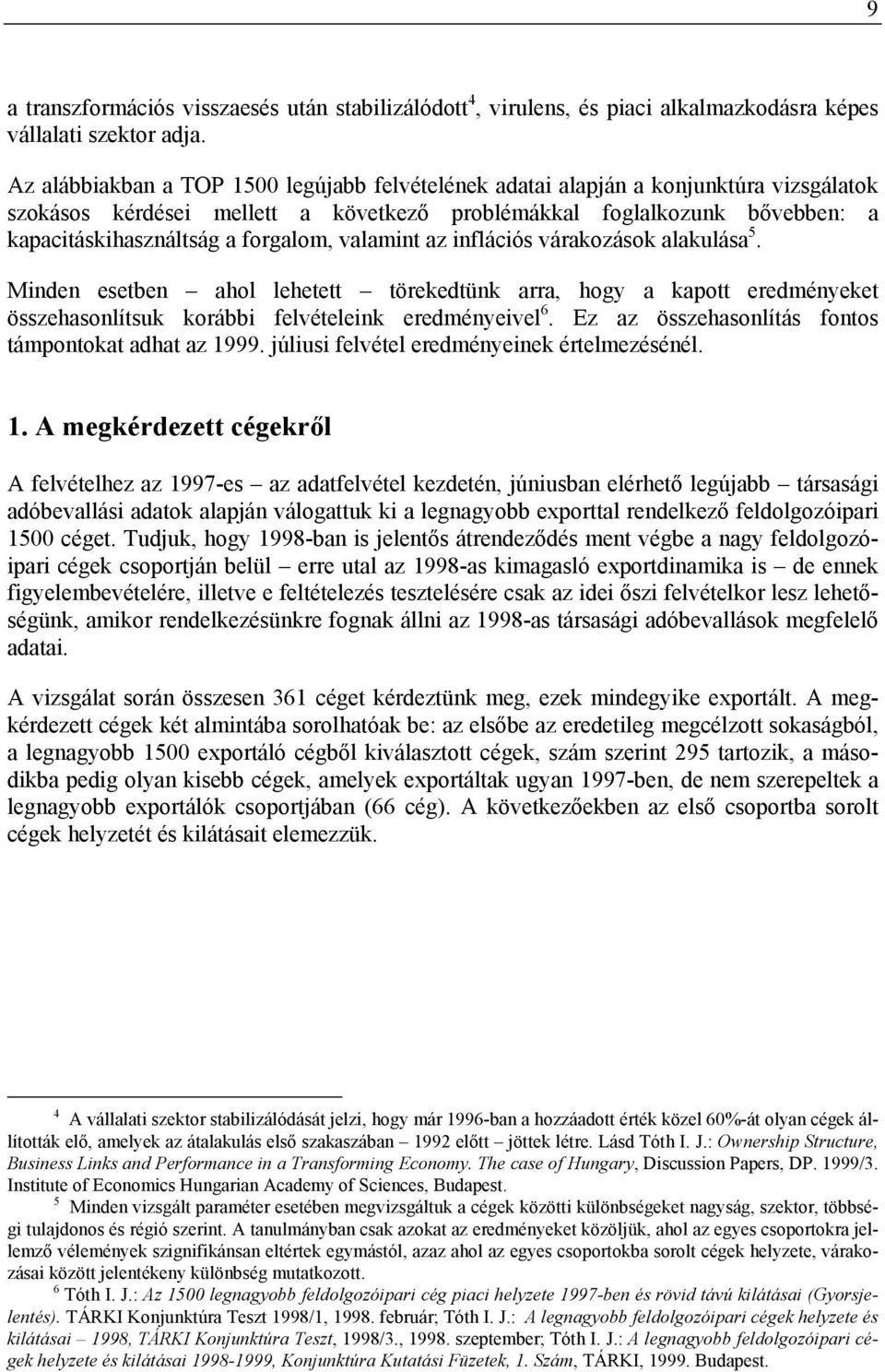 valamint az inflációs várakozások alakulása 5. Minden esetben ahol lehetett törekedtünk arra, hogy a kapott eredményeket összehasonlítsuk korábbi felvételeink eredményeivel 6.