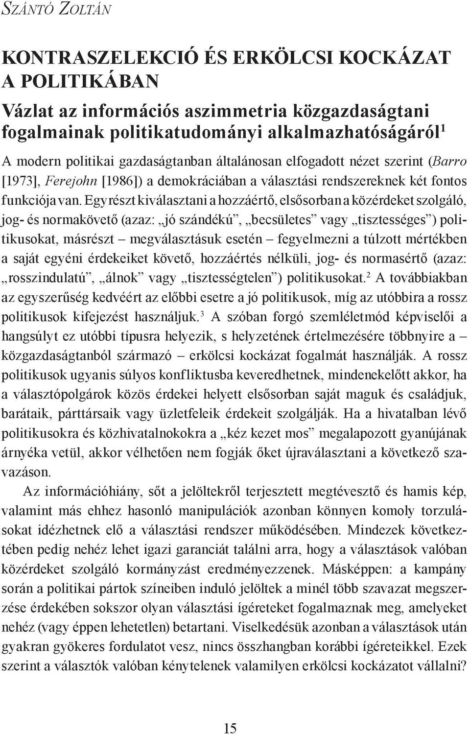 Egyrészt kiválasztani a hozzáértő, elsősorban a közérdeket szolgáló, jog- és normakövető (azaz: jó szándékú, becsületes vagy tisztességes ) politikusokat, másrészt megválasztásuk esetén fegyelmezni a