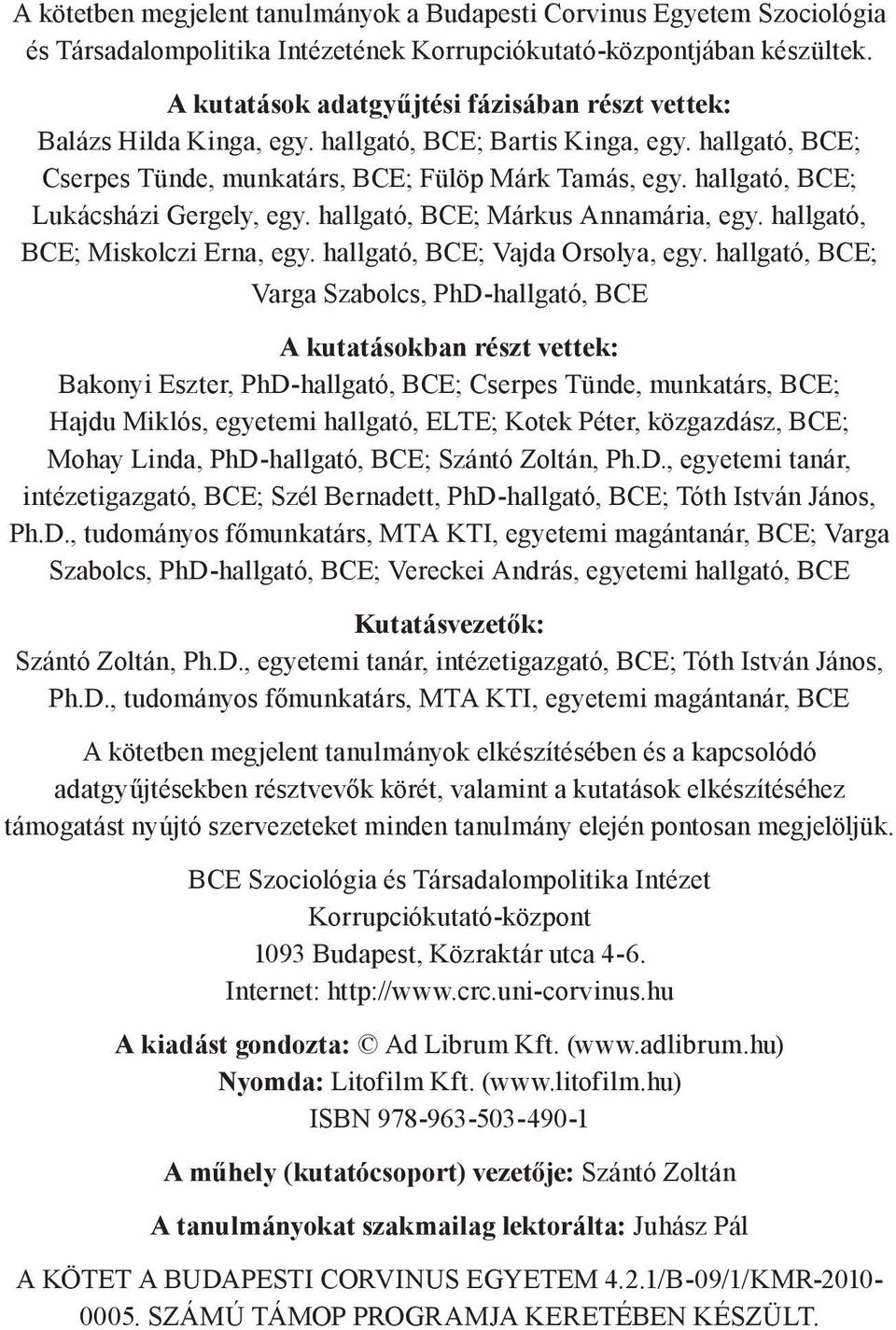 hallgató, BCE; Lukácsházi Gergely, egy. hallgató, BCE; Márkus Annamária, egy. hallgató, BCE; Miskolczi Erna, egy. hallgató, BCE; Vajda Orsolya, egy.