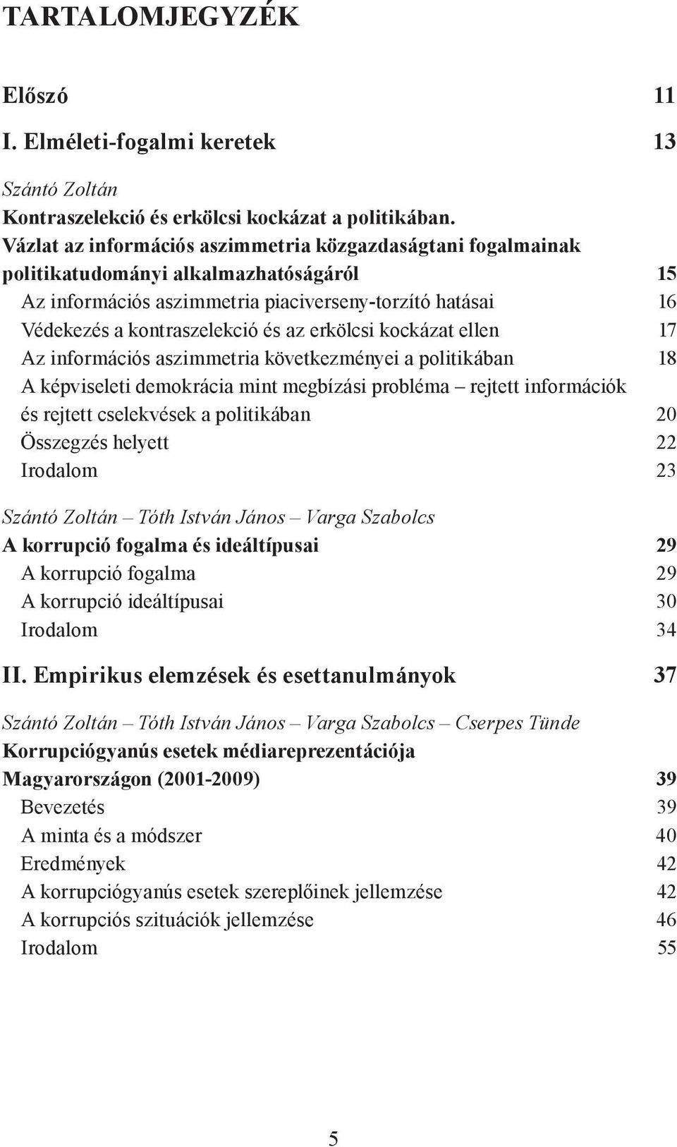 erkölcsi kockázat ellen 17 Az információs aszimmetria következményei a politikában 18 A képviseleti demokrácia mint megbízási probléma rejtett információk és rejtett cselekvések a politikában 20