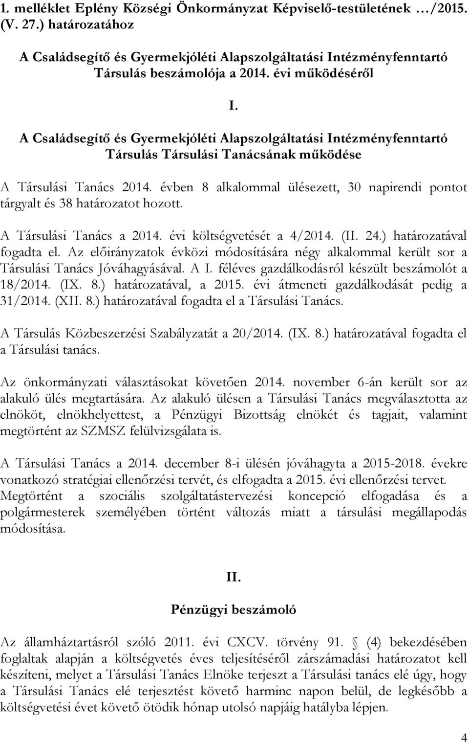 évben 8 alkalommal ülésezett, 30 napirendi pontot tárgyalt és 38 határozatot hozott. A Társulási Tanács a 2014. évi költségvetését a 4/2014. (II. 24.) határozatával fogadta el.