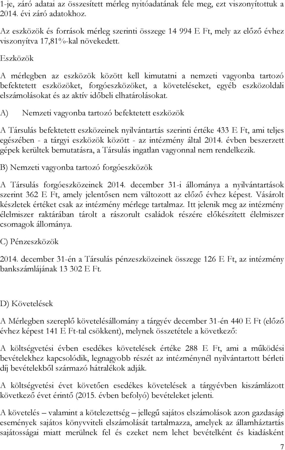 Eszközök A mérlegben az eszközök között kell kimutatni a nemzeti vagyonba tartozó befektetett eszközöket, forgóeszközöket, a követeléseket, egyéb eszközoldali elszámolásokat és az aktív időbeli