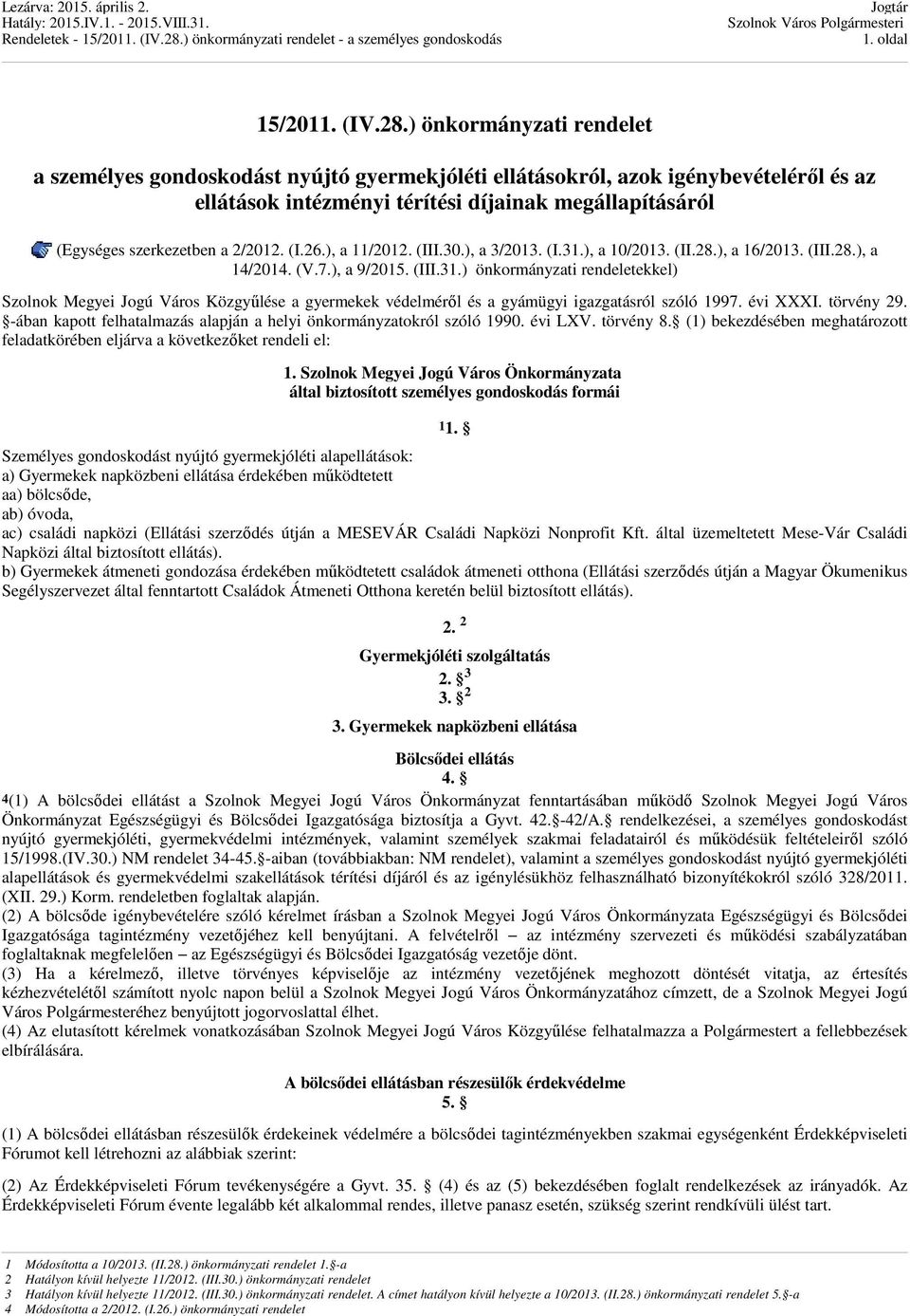 2/2012. (I.26.), a 11/2012. (III.30.), a 3/2013. (I.31.), a 10/2013. (II.28.), a 16/2013. (III.28.), a 14/2014. (V.7.), a 9/2015. (III.31.) önkormányzati rendeletekkel) Szolnok Megyei Jogú Város Közgyűlése a gyermekek védelméről és a gyámügyi igazgatásról szóló 1997.