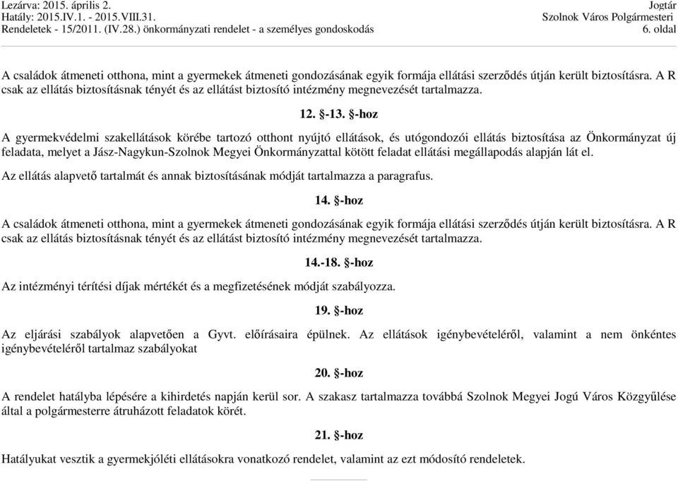 -hoz A gyermekvédelmi szakellátások körébe tartozó otthont nyújtó ellátások, és utógondozói ellátás biztosítása az Önkormányzat új feladata, melyet a Jász-Nagykun-Szolnok Megyei Önkormányzattal