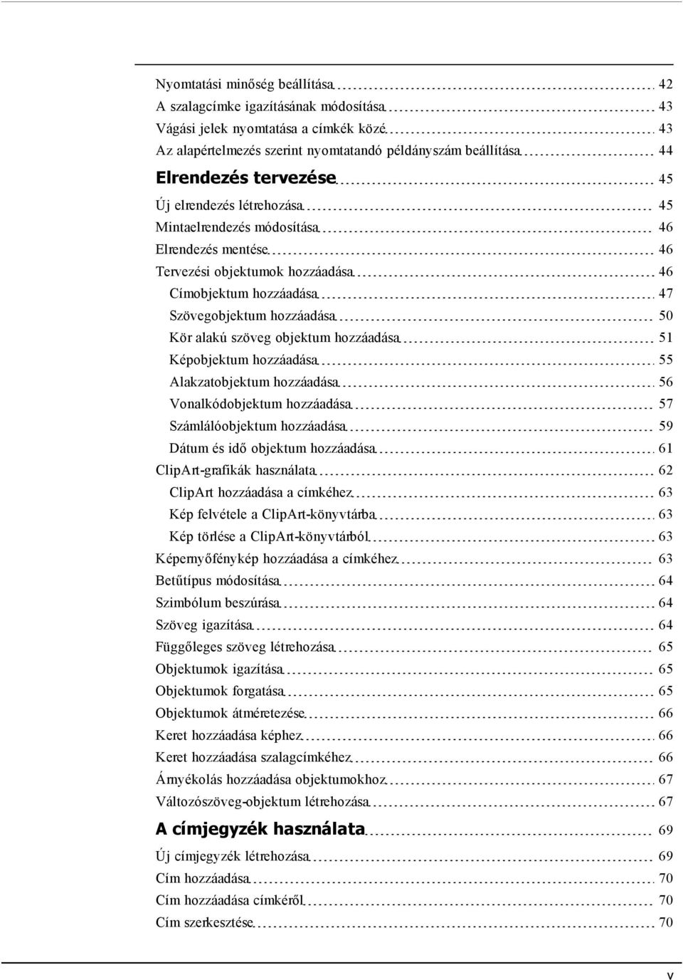 hozzáadása 51 Képobjektum hozzáadása 55 Alakzatobjektum hozzáadása 56 Vonalkódobjektum hozzáadása 57 Számlálóobjektum hozzáadása 59 Dátum és idő objektum hozzáadása 61 ClipArt-grafikák használata 62