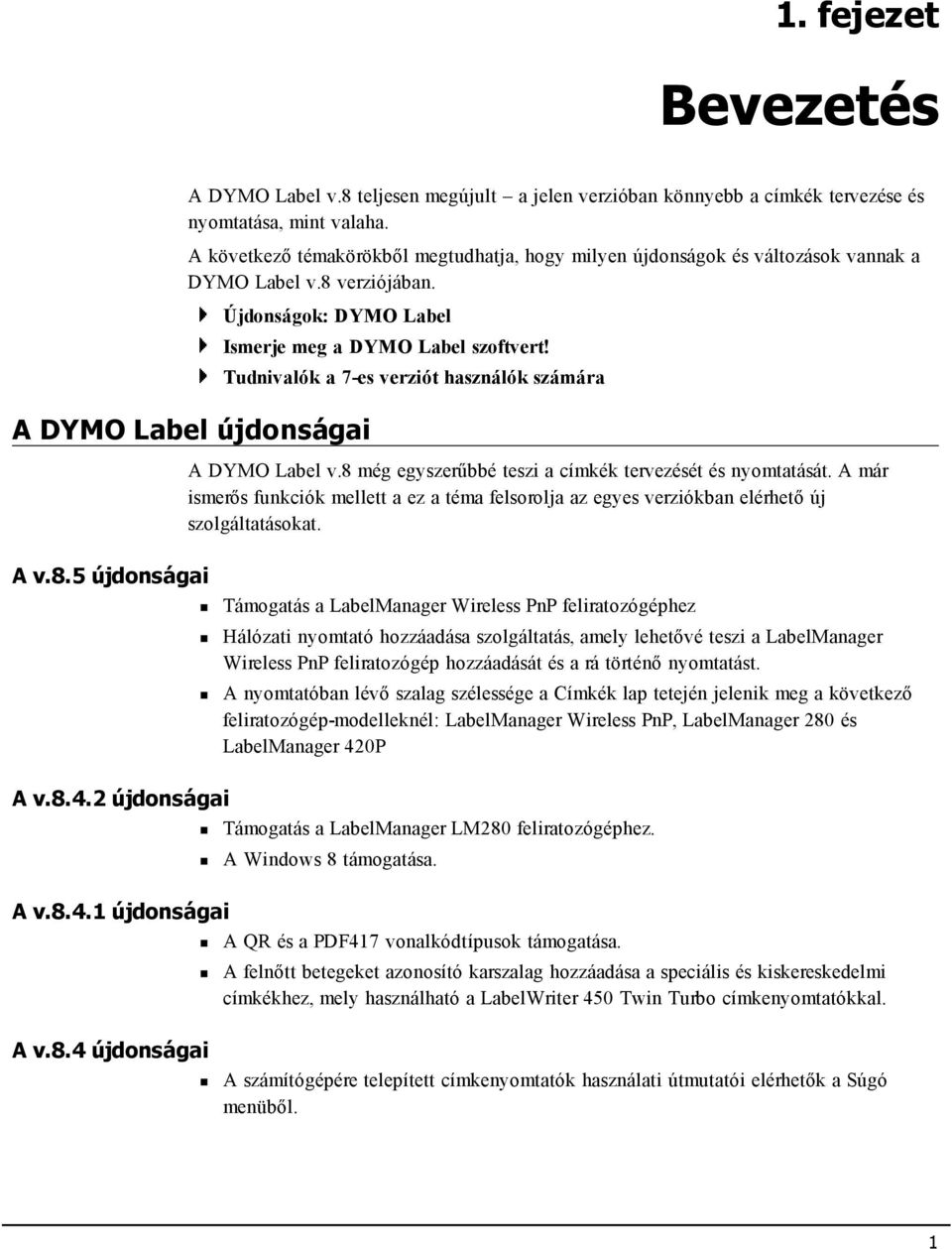 Tudnivalók a 7-es verziót használók számára A DYMO Label v.8 még egyszerűbbé teszi a címkék tervezését és nyomtatását.