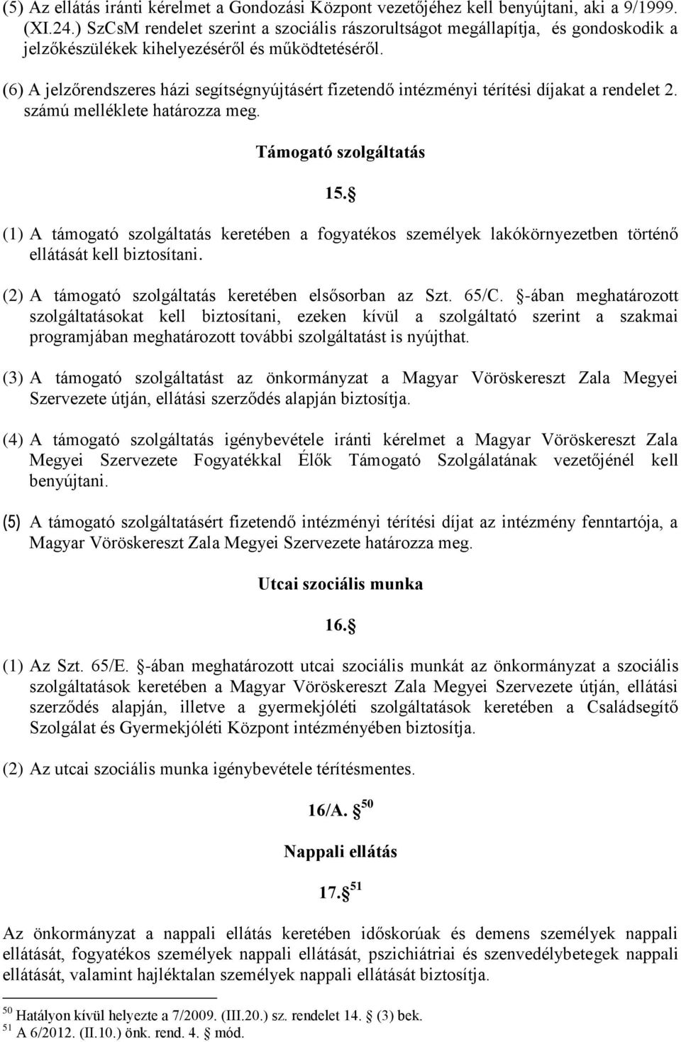 (6) A jelzőrendszeres házi segítségnyújtásért fizetendő intézményi térítési díjakat a rendelet 2. számú melléklete határozza meg. Támogató szolgáltatás 15.