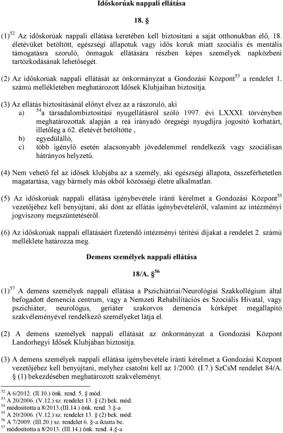 (2) Az időskorúak nappali ellátását az önkormányzat a Gondozási Központ 53 a rendelet 1. számú mellékletében meghatározott Idősek Klubjaiban biztosítja.