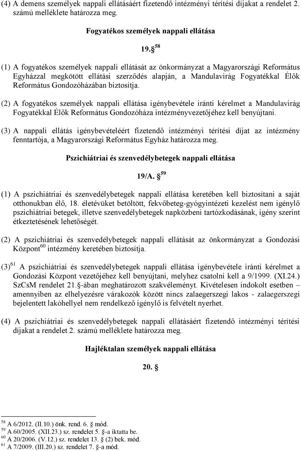 biztosítja. (2) A fogyatékos személyek nappali ellátása igénybevétele iránti kérelmet a Mandulavirág Fogyatékkal Élők Református Gondozóháza intézményvezetőjéhez kell benyújtani.