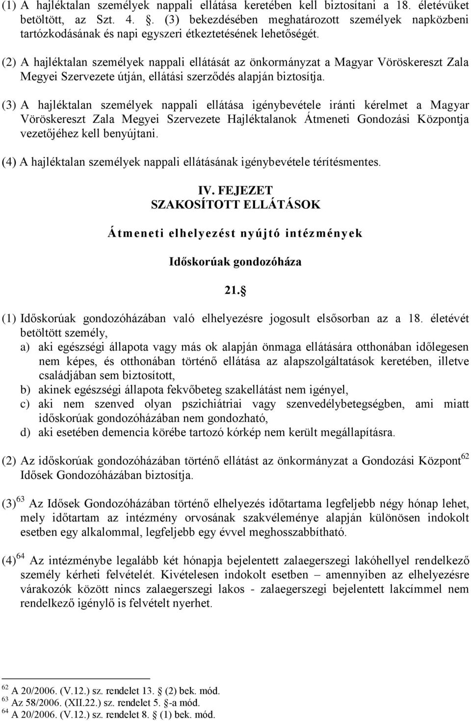 (2) A hajléktalan személyek nappali ellátását az önkormányzat a Magyar Vöröskereszt Zala Megyei Szervezete útján, ellátási szerződés alapján biztosítja.