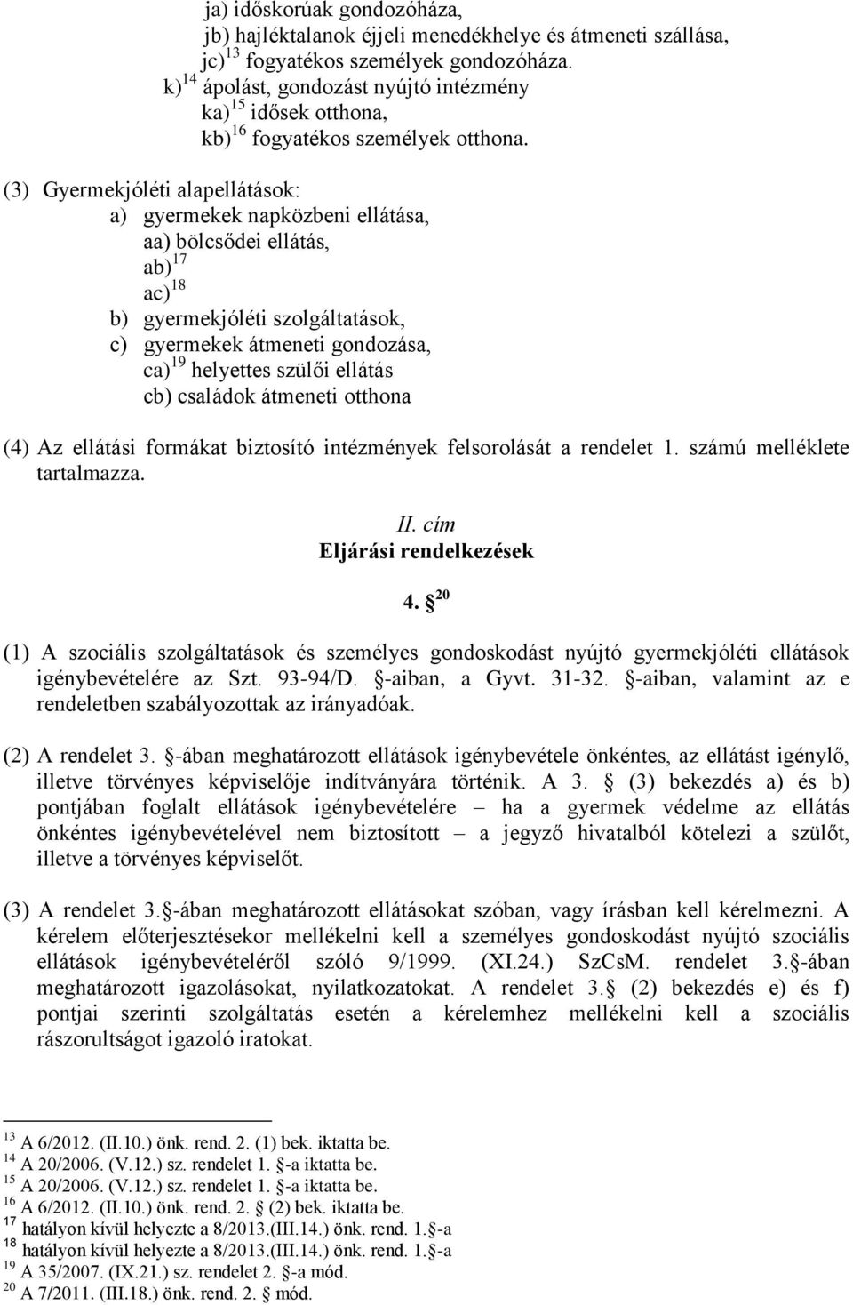 (3) Gyermekjóléti alapellátások: a) gyermekek napközbeni ellátása, aa) bölcsődei ellátás, ab) 17 ac) 18 b) gyermekjóléti szolgáltatások, c) gyermekek átmeneti gondozása, ca) 19 helyettes szülői