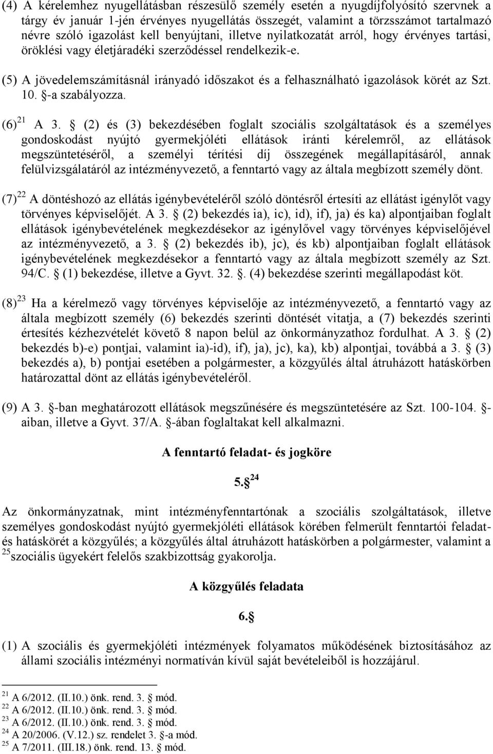 (5) A jövedelemszámításnál irányadó időszakot és a felhasználható igazolások körét az Szt. 10. -a szabályozza. (6) 21 A 3.