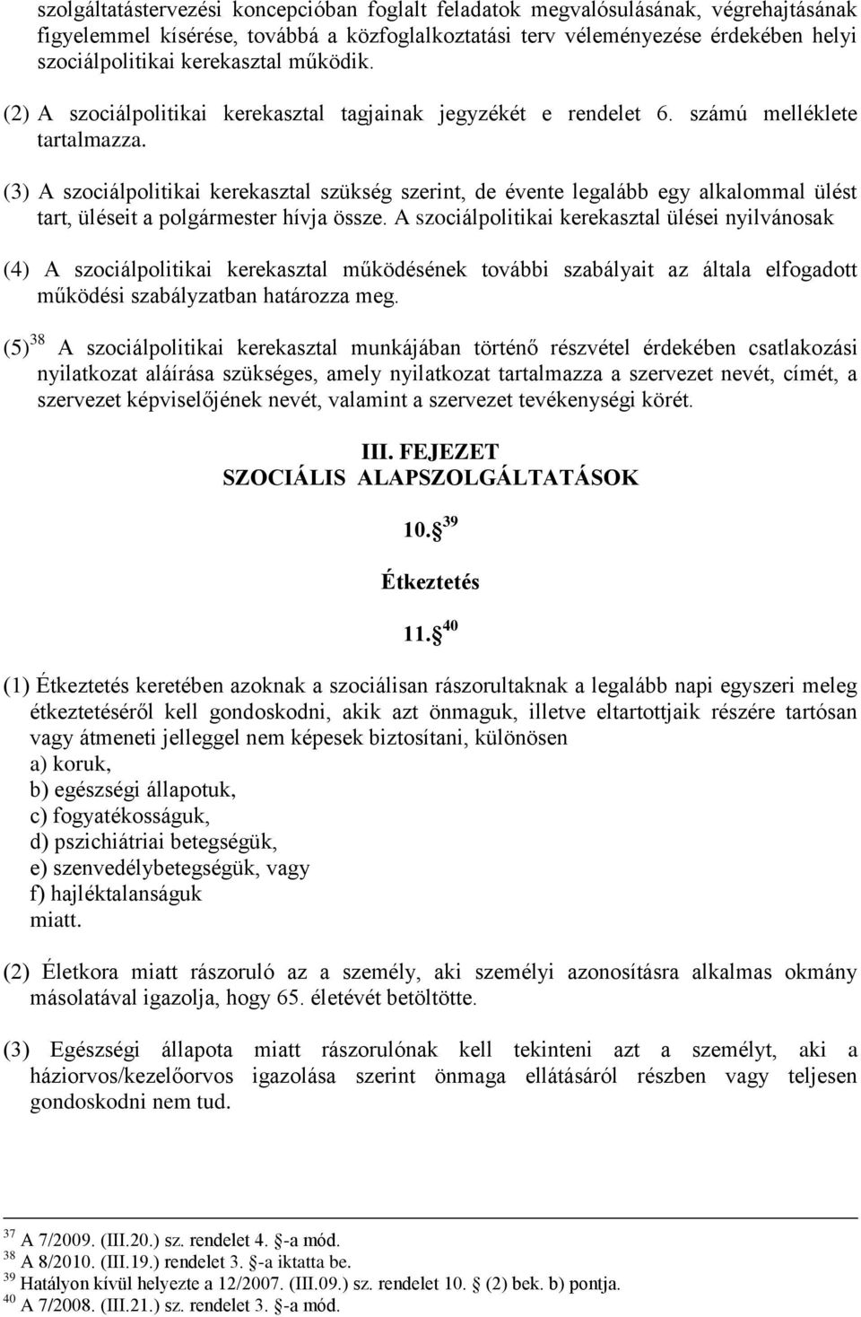 (3) A szociálpolitikai kerekasztal szükség szerint, de évente legalább egy alkalommal ülést tart, üléseit a polgármester hívja össze.