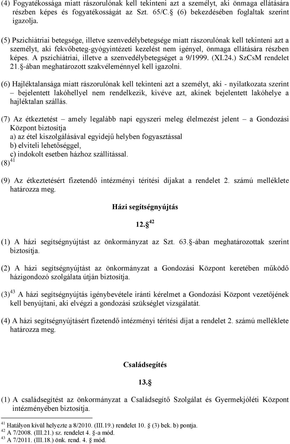 A pszichiátriai, illetve a szenvedélybetegséget a 9/1999. (XI.24.) SzCsM rendelet 21. -ában meghatározott szakvéleménnyel kell igazolni.