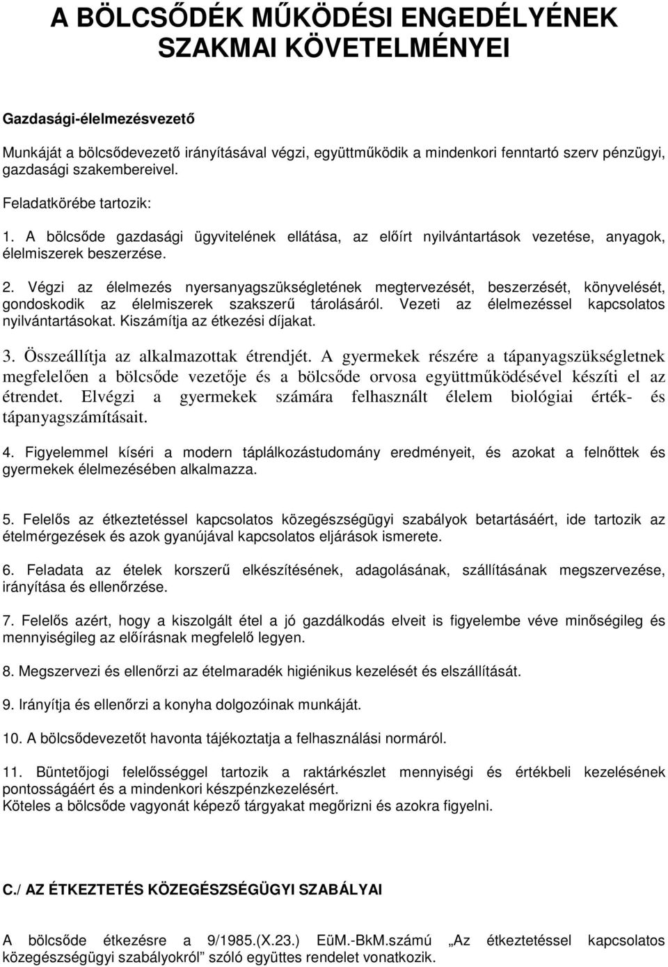 Végzi az élelmezés nyersanyagszükségletének megtervezését, beszerzését, könyvelését, gondoskodik az élelmiszerek szakszerű tárolásáról. Vezeti az élelmezéssel kapcsolatos nyilvántartásokat.