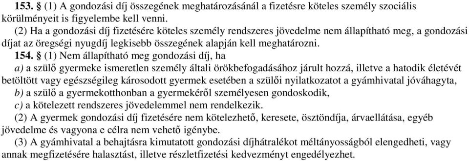 (1) Nem állapítható meg gondozási díj, ha a) a szülő gyermeke ismeretlen személy általi örökbefogadásához járult hozzá, illetve a hatodik életévét betöltött vagy egészségileg károsodott gyermek