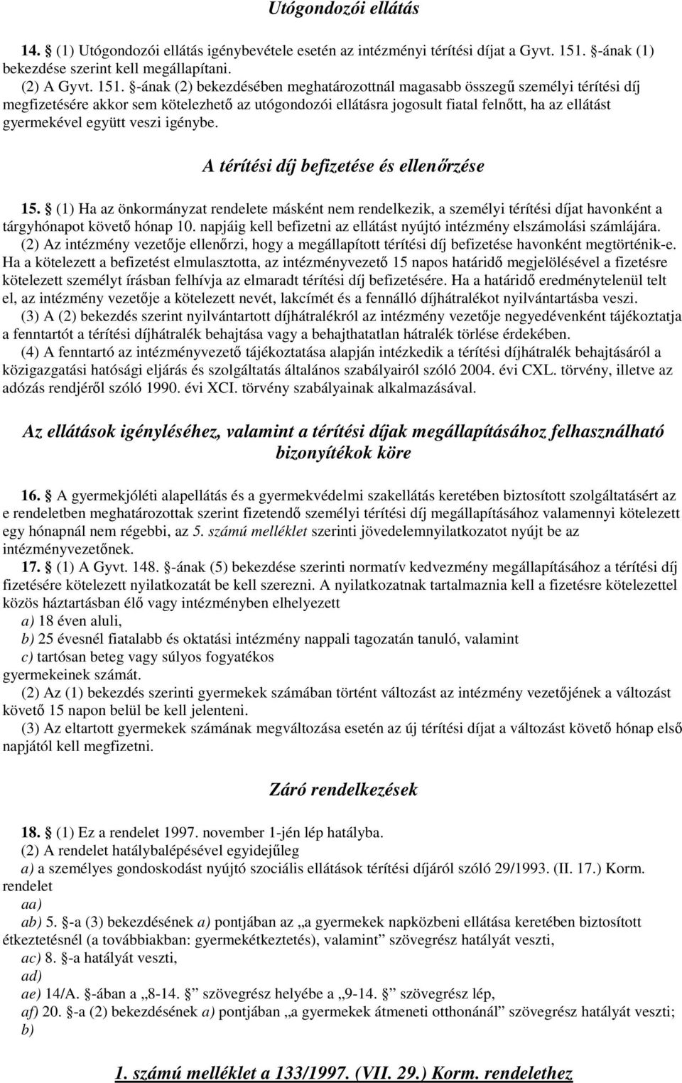 -ának (2) bekezdésében meghatározottnál magasabb összegű személyi térítési díj megfizetésére akkor sem kötelezhető az utógondozói ellátásra jogosult fiatal felnőtt, ha az ellátást gyermekével együtt