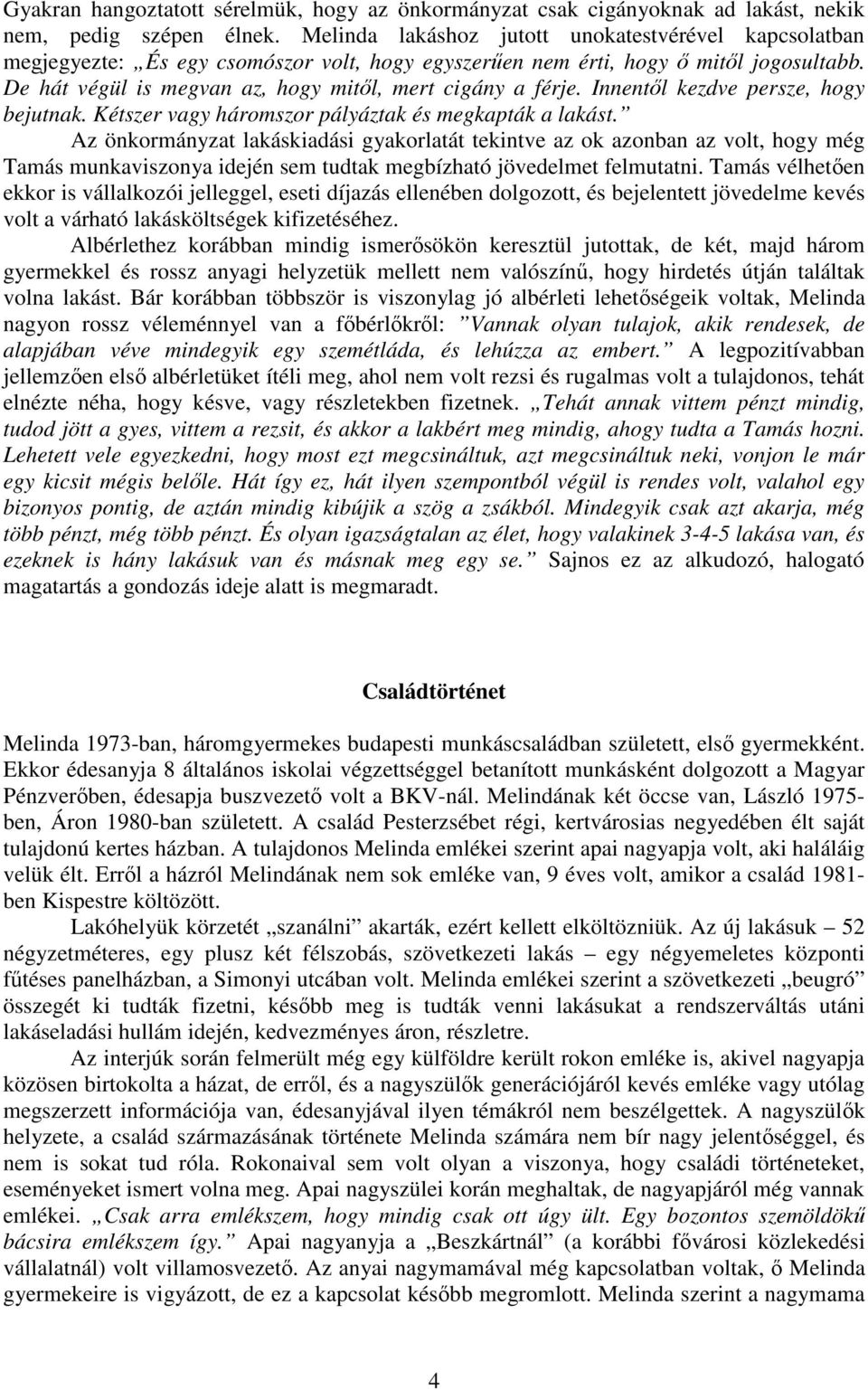 Innentl kezdve persze, hogy bejutnak. Kétszer vagy háromszor pályáztak és megkapták a lakást.