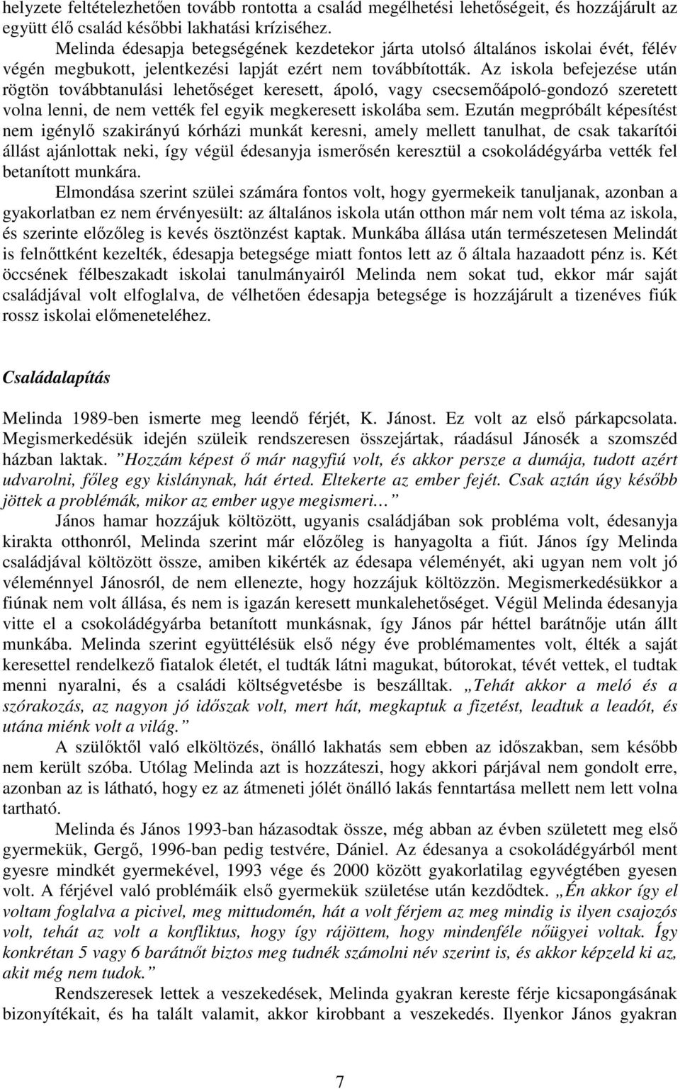 Az iskola befejezése után rögtön továbbtanulási lehetséget keresett, ápoló, vagy csecsemápoló-gondozó szeretett volna lenni, de nem vették fel egyik megkeresett iskolába sem.