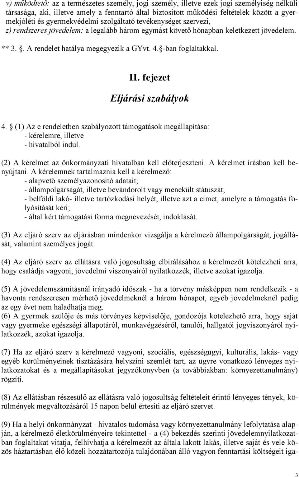 -ban foglaltakkal. II. fejezet Eljárási szabályok 4. (1) Az e rendeletben szabályozott támogatások megállapítása: - kérelemre, illetve - hivatalból indul.