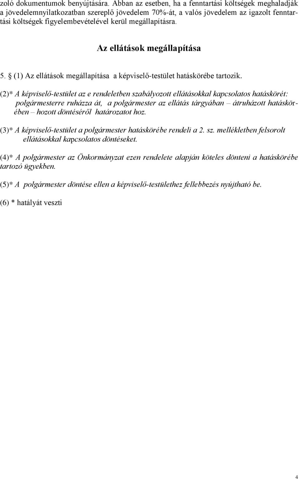 megállapításra. Az ellátások megállapítása 5. (1) Az ellátások megállapítása a képviselő-testület hatáskörébe tartozik.