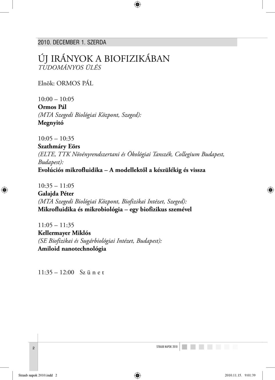 Eörs (ELTE, TTK Növényrendszertani és Ökológiai Tanszék, Collegium Budapest, Budapest): Evolúciós mikrofluidika A modellektől a készülékig és vissza 10:35 11:05