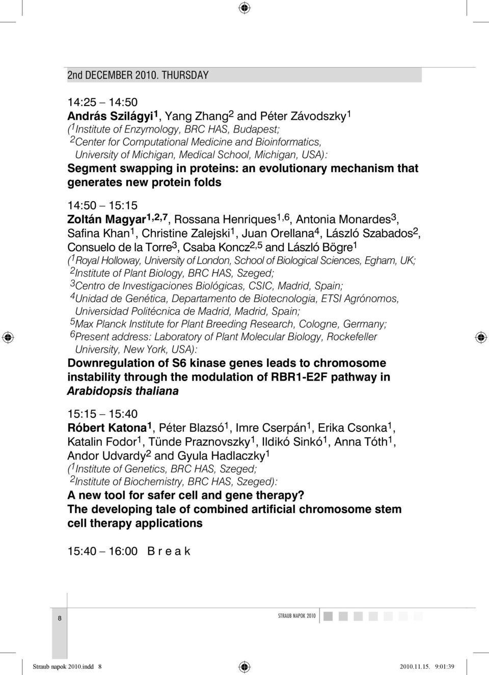 Michigan, Medical School, Michigan, USA): Segment swapping in proteins: an evolutionary mechanism that generates new protein folds 14:50 15:15 Zoltán Magyar 1,2,7, Rossana Henriques 1,6, Antonia