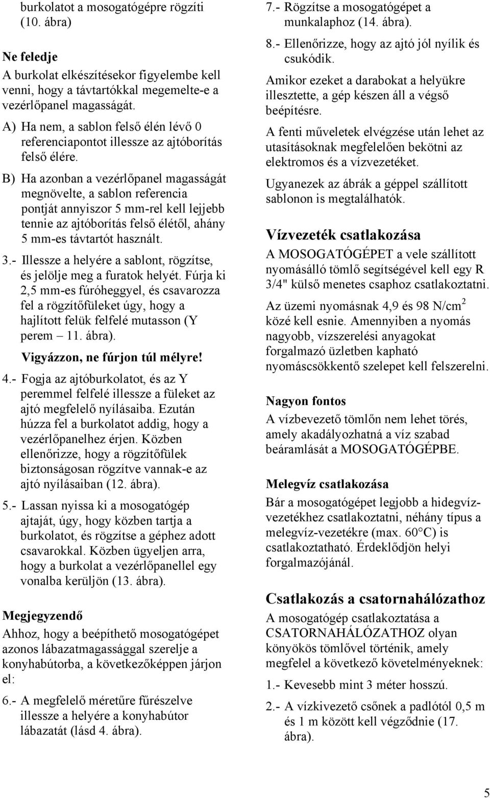 B) Ha azonban a vezérlőpanel magasságát megnövelte, a sablon referencia pontját annyiszor 5 mm-rel kell lejjebb tennie az ajtóborítás felső élétől, ahány 5 mm-es távtartót használt. 3.- 4.- 5.- 6.