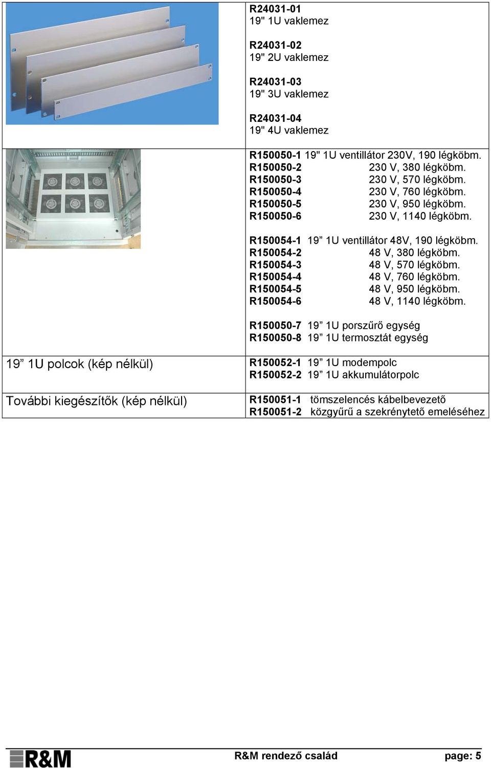 R150054-3 48 V, 570 légköbm. R150054-4 48 V, 760 légköbm. R150054-5 48 V, 950 légköbm. R150054-6 48 V, 1140 légköbm.