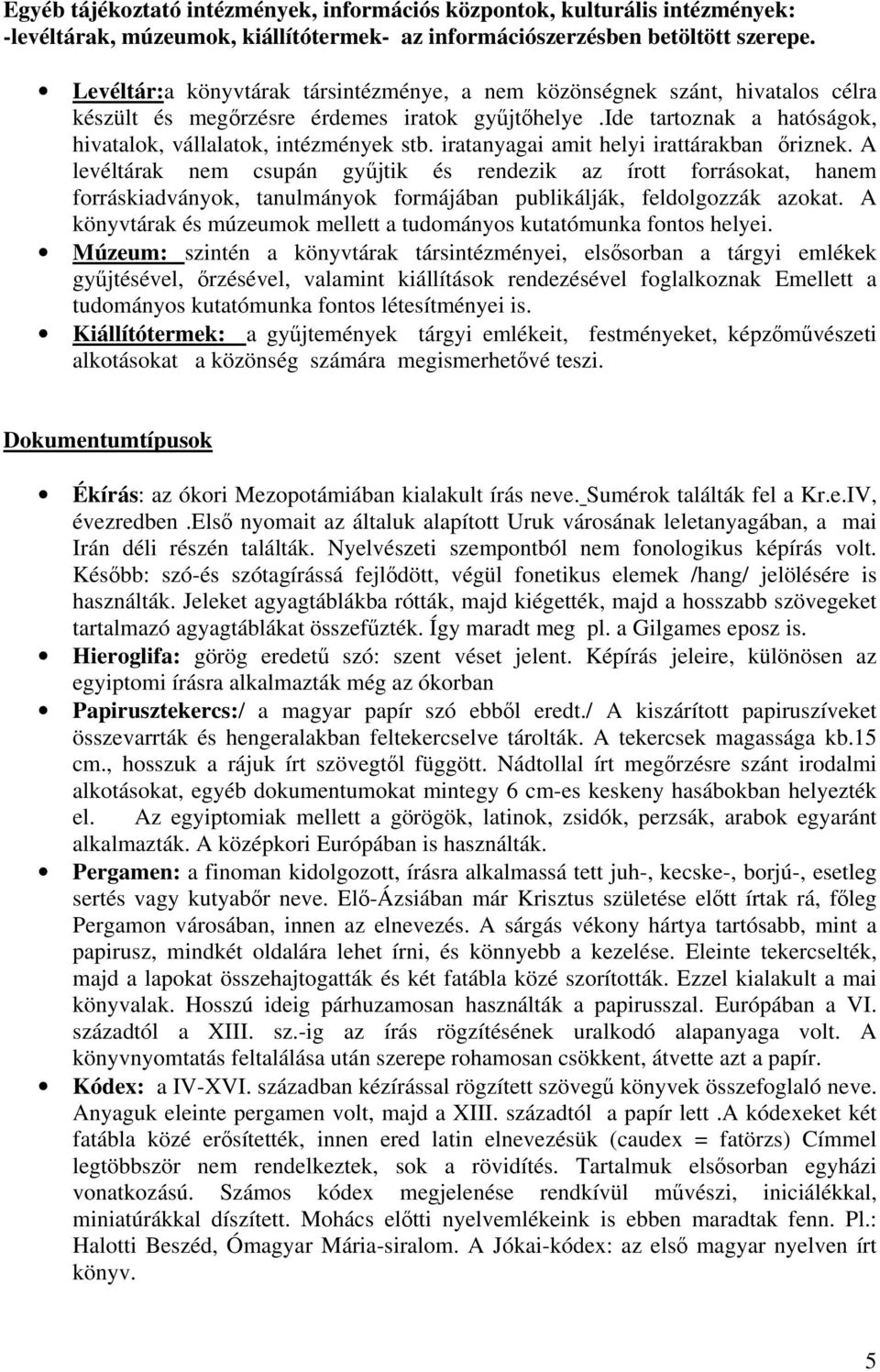 iratanyagai amit helyi irattárakban őriznek. A levéltárak nem csupán gyűjtik és rendezik az írott forrásokat, hanem forráskiadványok, tanulmányok formájában publikálják, feldolgozzák azokat.