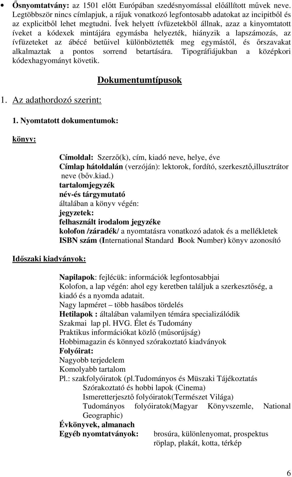 őrszavakat alkalmaztak a pontos sorrend betartására. Tipográfiájukban a középkori kódexhagyományt követik. 1. Az adathordozó szerint: 1.