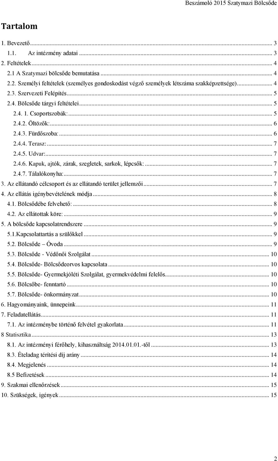 .. 7 2.4.7. Tálalókonyha:... 7 3. Az ellátandó célcsoport és az ellátandó terület jellemzői... 7 4. Az ellátás igénybevételének módja... 8 4.1. Bölcsődébe felvehető:... 8 4.2. Az ellátottak köre:.