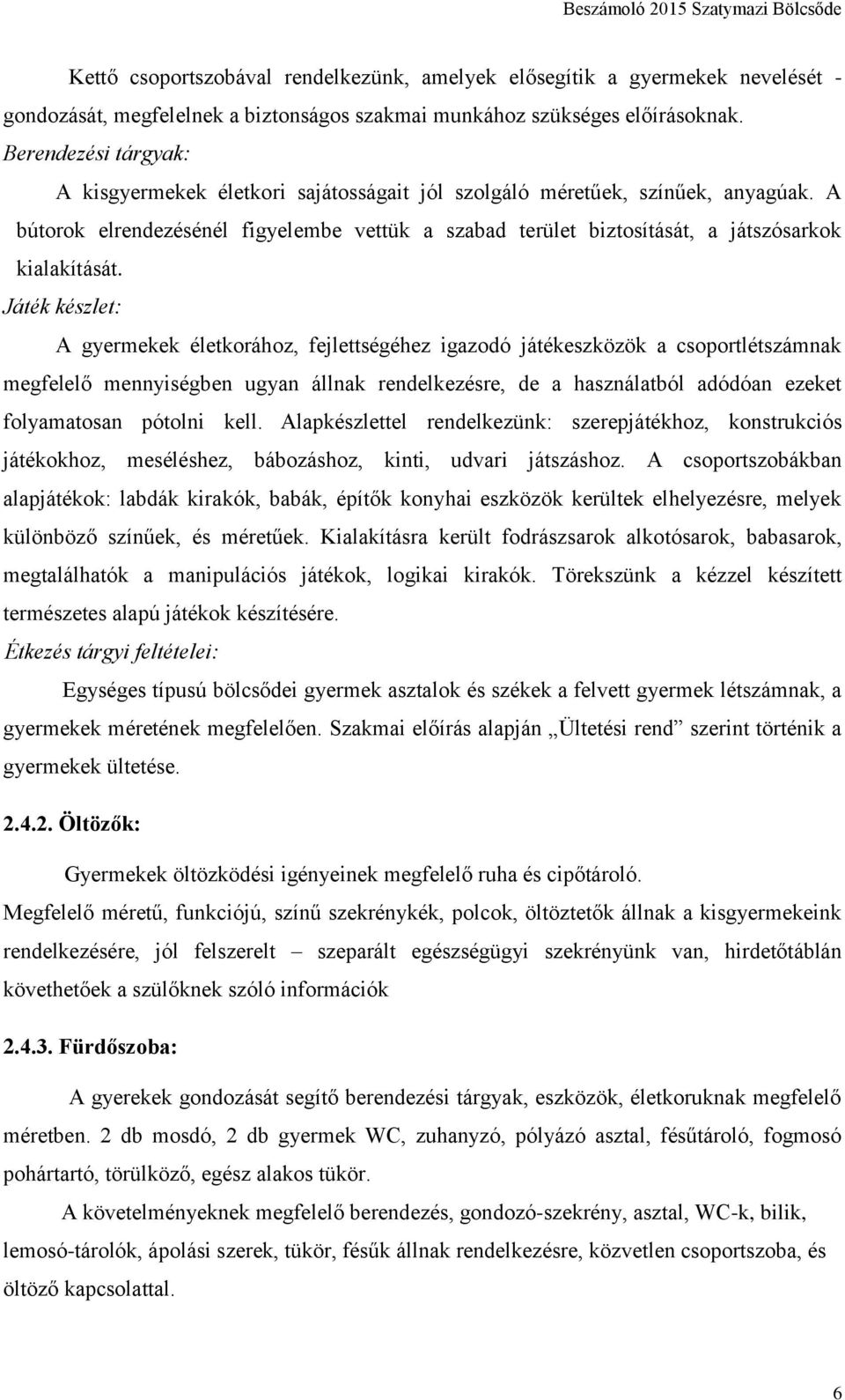 A bútorok elrendezésénél figyelembe vettük a szabad terület biztosítását, a játszósarkok kialakítását.