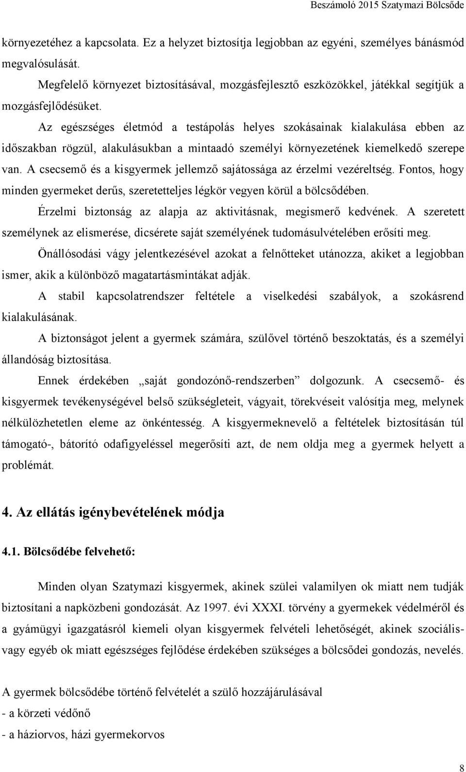 Az egészséges életmód a testápolás helyes szokásainak kialakulása ebben az időszakban rögzül, alakulásukban a mintaadó személyi környezetének kiemelkedő szerepe van.