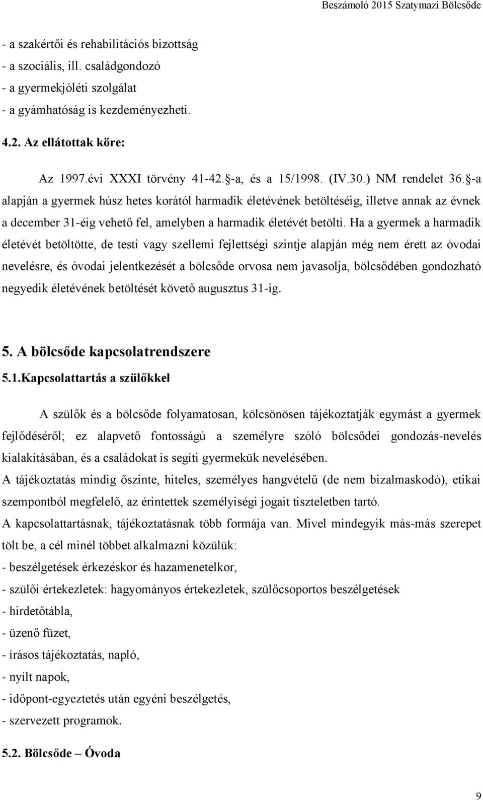 -a alapján a gyermek húsz hetes korától harmadik életévének betöltéséig, illetve annak az évnek a december 31-éig vehető fel, amelyben a harmadik életévét betölti.