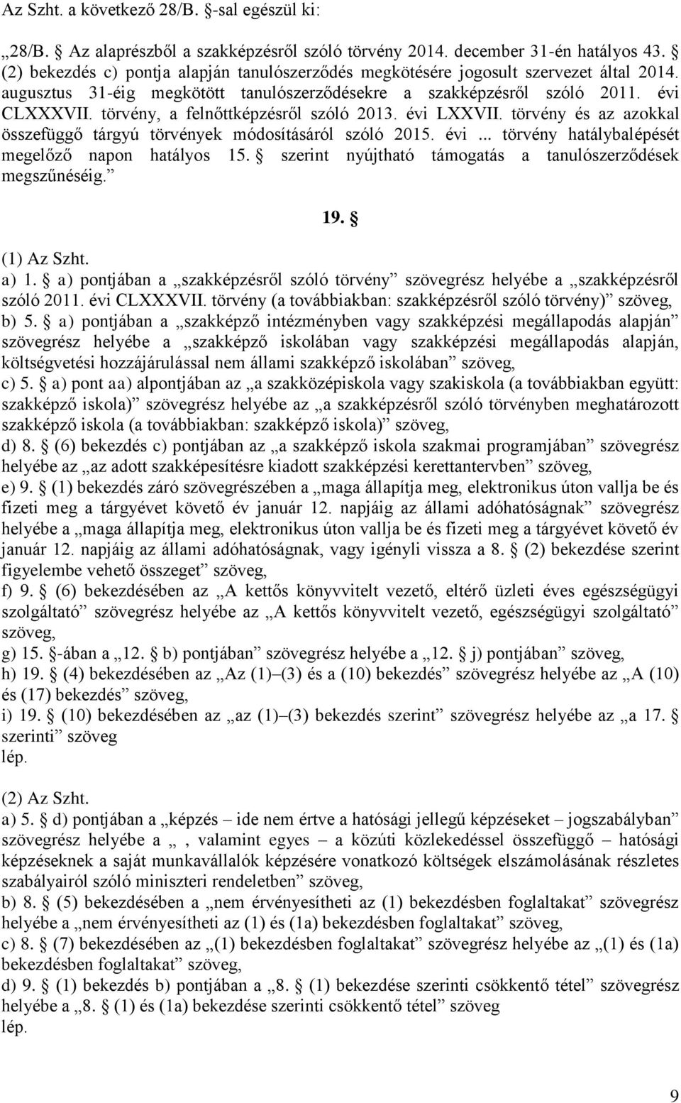 törvény, a felnőttképzésről szóló 2013. évi LXXVII. törvény és az azokkal összefüggő tárgyú törvények módosításáról szóló 2015. évi... törvény hatálybalépését megelőző napon hatályos 15.