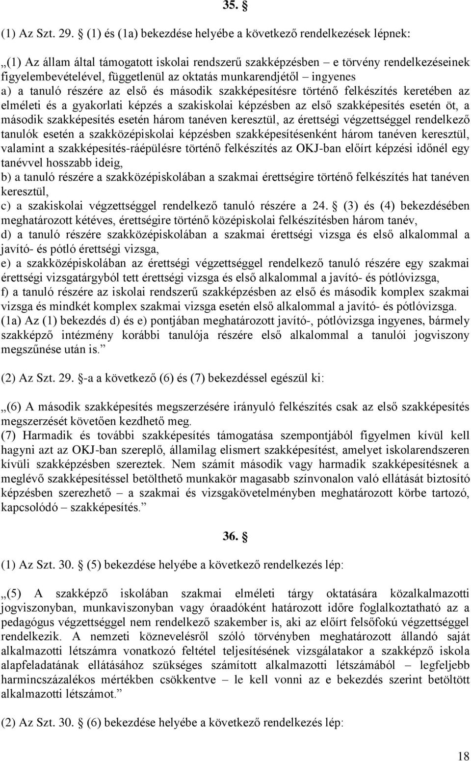 munkarendjétől ingyenes a) a tanuló részére az első és második szakképesítésre történő felkészítés keretében az elméleti és a gyakorlati képzés a szakiskolai képzésben az első szakképesítés esetén