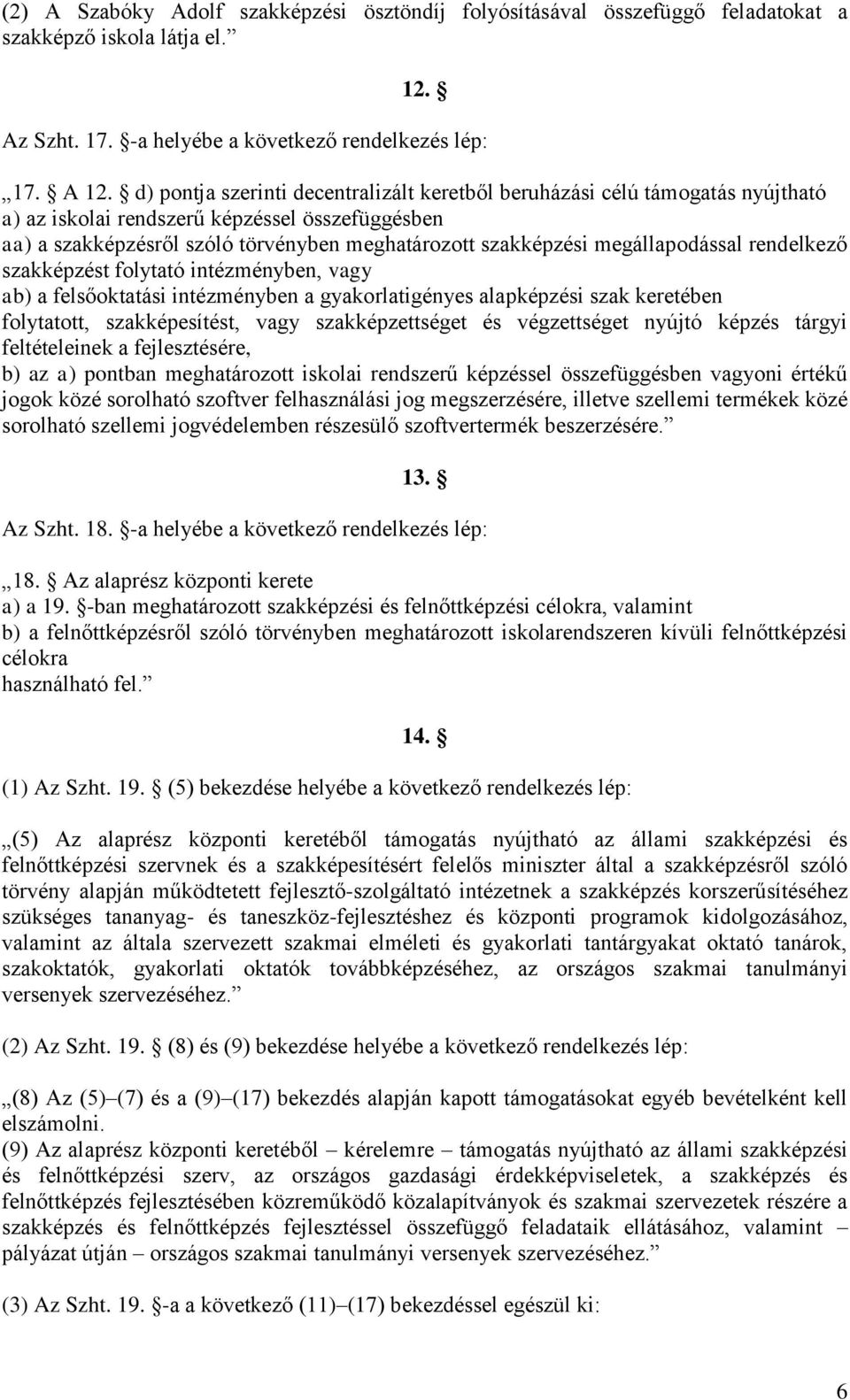 megállapodással rendelkező szakképzést folytató intézményben, vagy ab) a felsőoktatási intézményben a gyakorlatigényes alapképzési szak keretében folytatott, szakképesítést, vagy szakképzettséget és