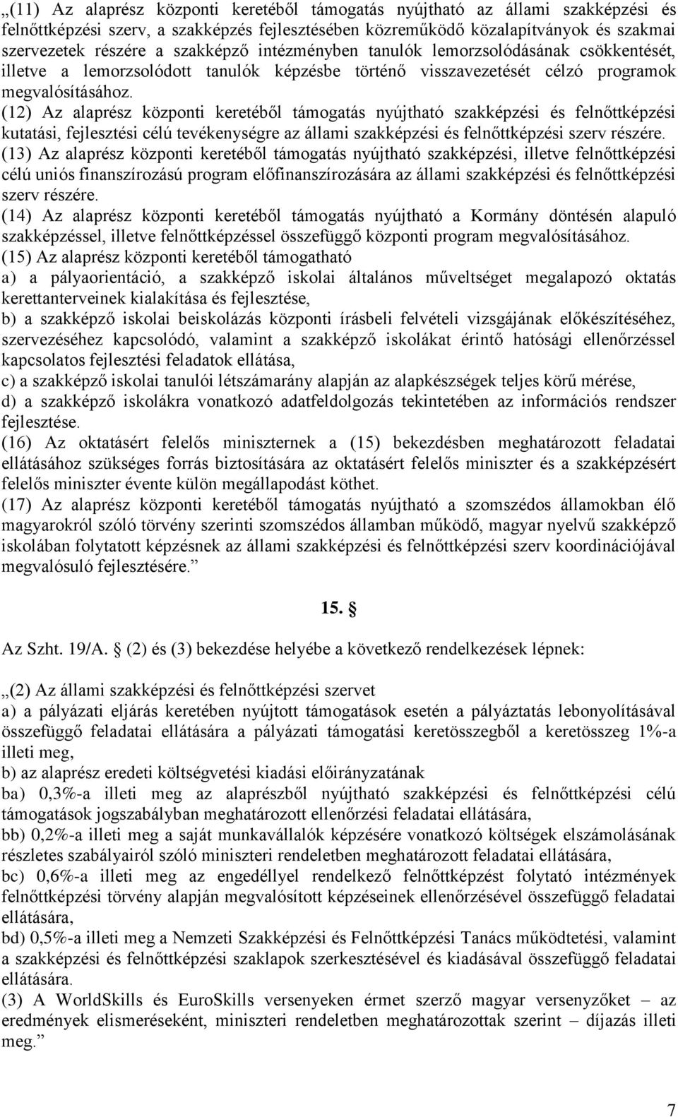 (12) Az alaprész központi keretéből támogatás nyújtható szakképzési és felnőttképzési kutatási, fejlesztési célú tevékenységre az állami szakképzési és felnőttképzési szerv részére.