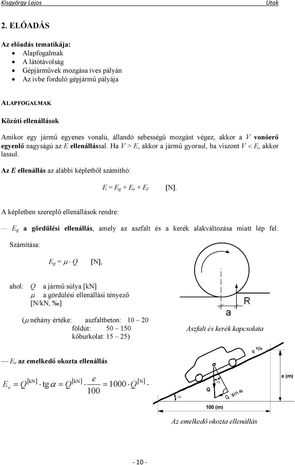 Az E ellenállás az alábbi képletből számíthó: E = E g + E e + E l [N]. A képletben szereplő ellenállások rendre: E g a gördülési ellenállás, amely az aszfalt és a kerék alakváltozása miatt lép fel.