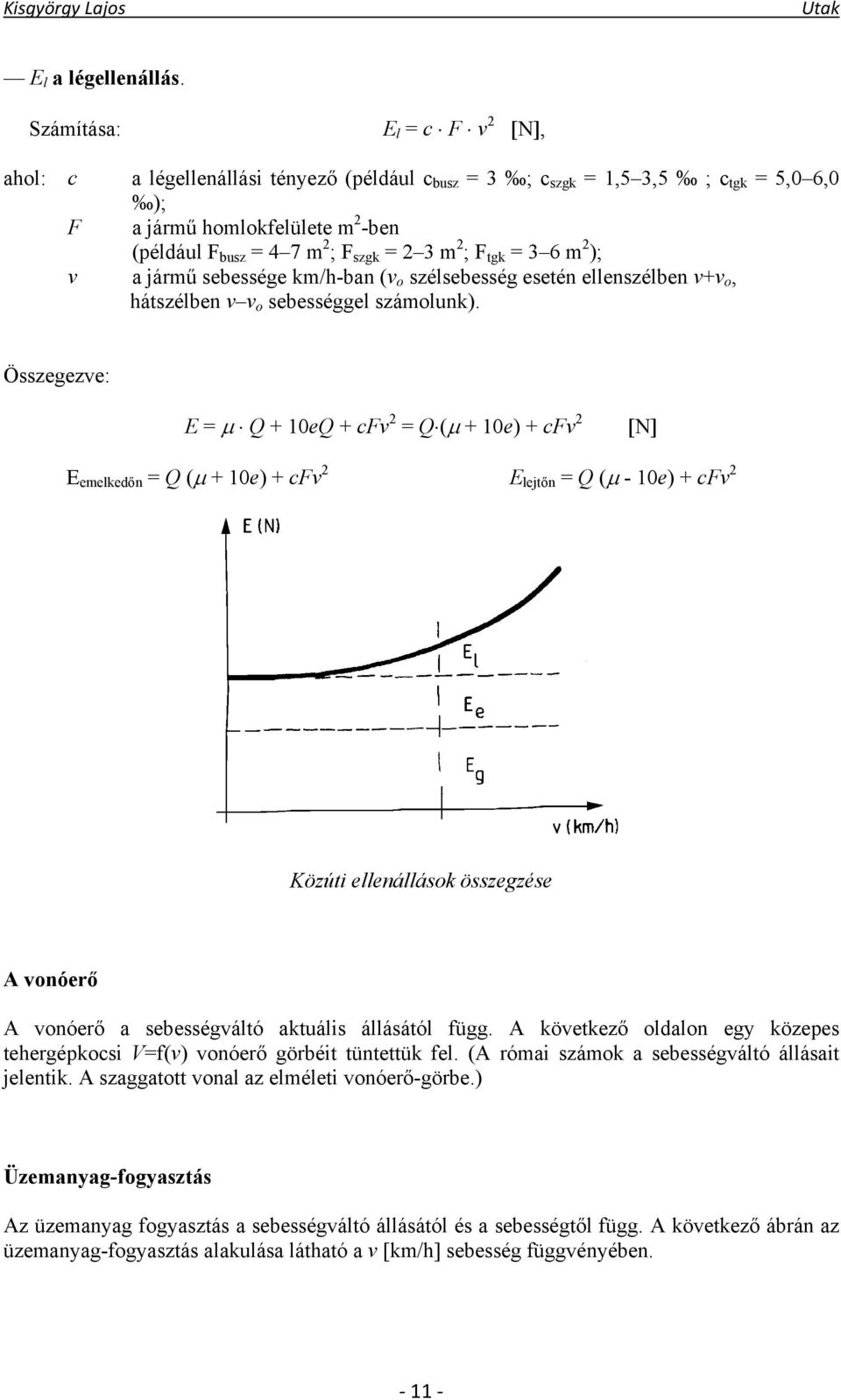 2 ; F tgk = 3 6 m 2 ); v a jármű sebessége km/h-ban (v o szélsebesség esetén ellenszélben v+v o, hátszélben v v o sebességgel számolunk).