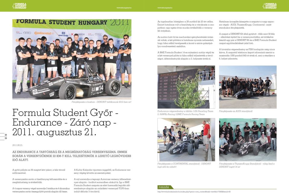 A BME Formula Student 14-es rajtszámú autója végül és a két versenyző pilóta is hiba nélkül teljesítették a távolságot, időeredményük alapján a 3. helyezést érték el.