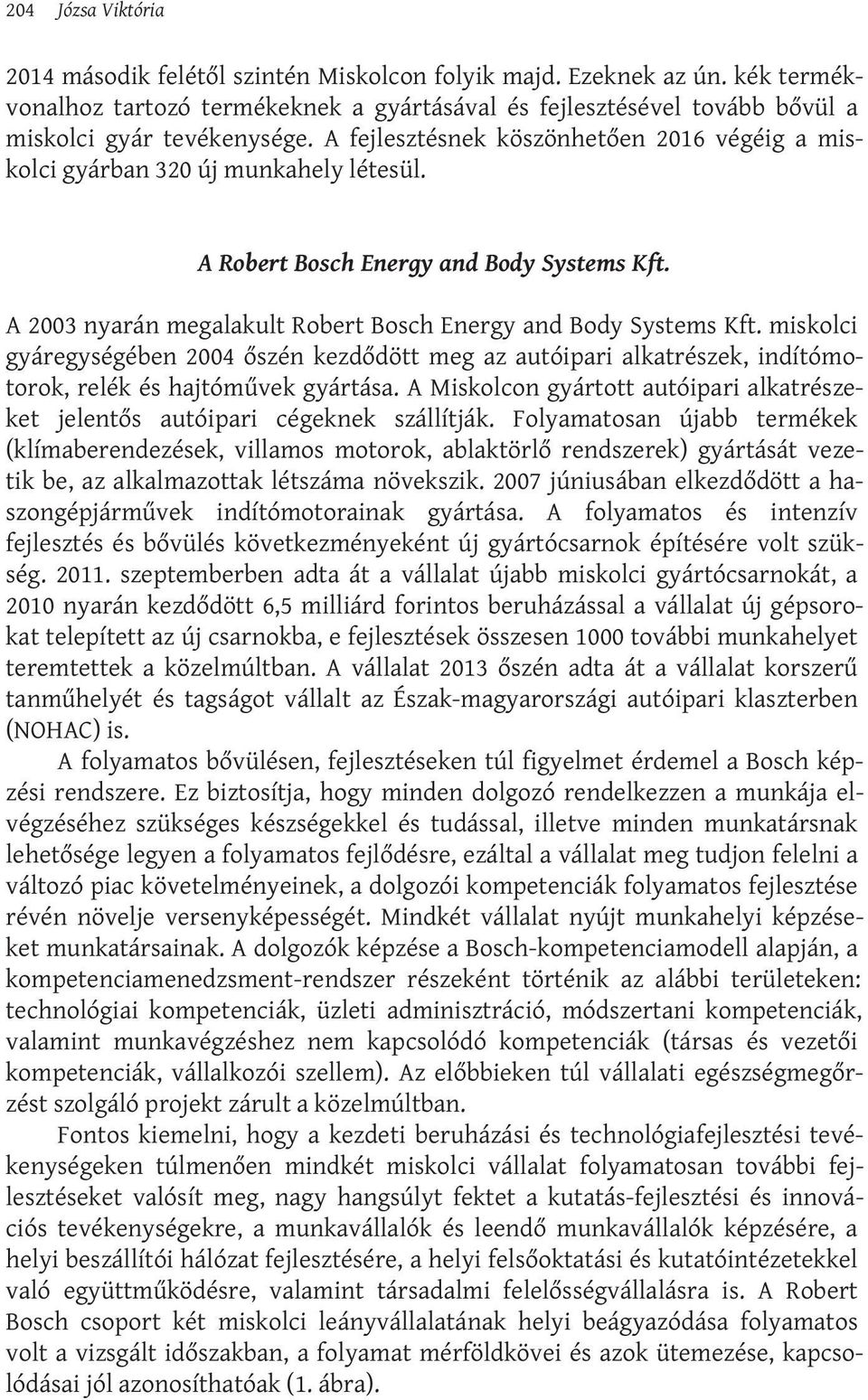 miskolci gyáregységében 2004 őszén kezdődött meg az autóipari alkatrészek, indítómotorok, relék és hajtóművek gyártása.