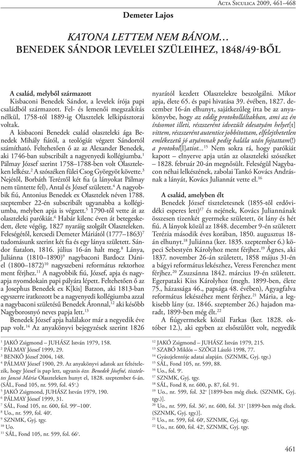 A kisbaconi Benedek család olaszteleki ága Benedek Mihály fiától, a teológiát végzett Sándortól számítható. Feltehetően ő az az Alexander Benedek, aki 1746-ban subscribált a nagyenyedi kollégiumba.