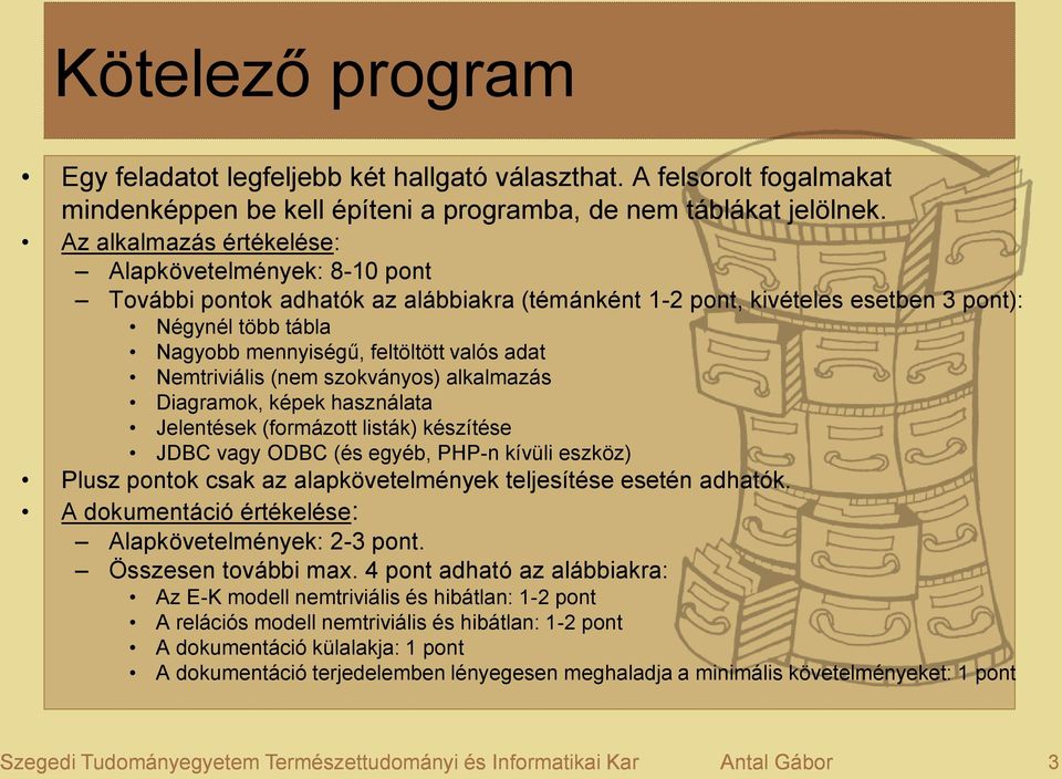 adat Nemtriviális (nem szokványos) alkalmazás Diagramok, képek használata Jelentések (formázott listák) készítése JDBC vagy ODBC (és egyéb, PHP-n kívüli eszköz) Plusz pontok csak az alapkövetelmények