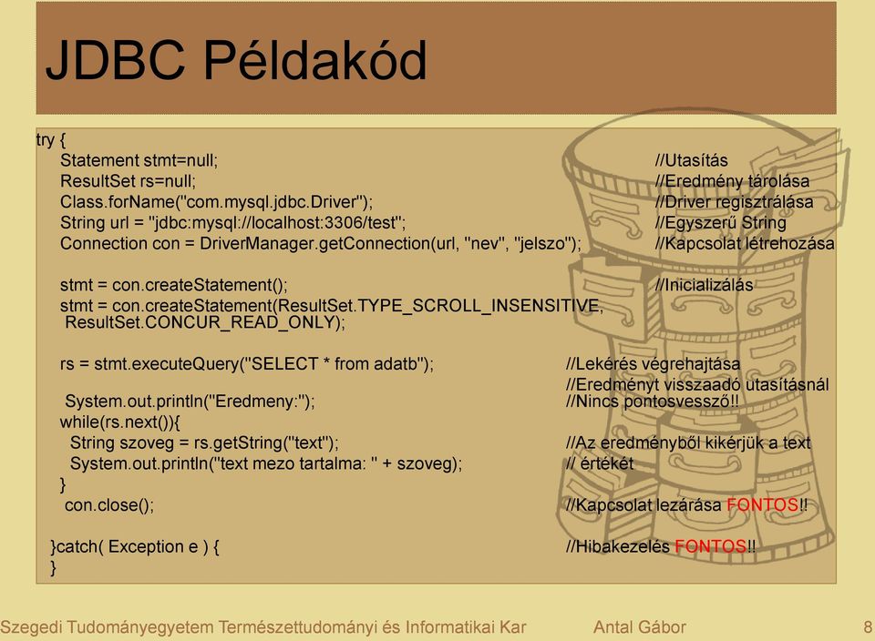 CONCUR_READ_ONLY); //Utasítás //Eredmény tárolása //Driver regisztrálása //Egyszerű String //Kapcsolat létrehozása //Inicializálás rs = stmt.executequery("select * from adatb"); System.out.