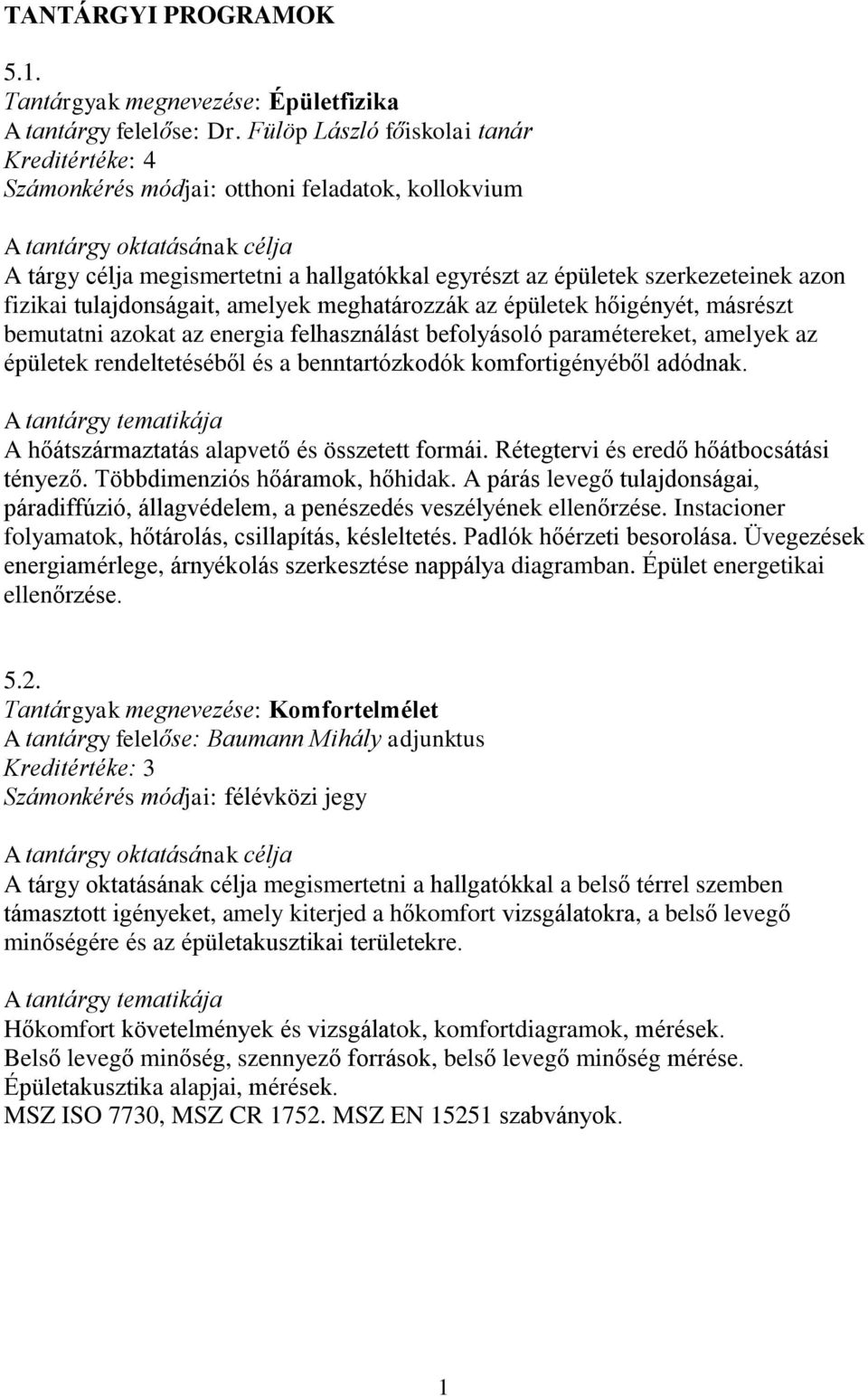 amelyek meghatározzák az épületek hőigényét, másrészt bemutatni azokat az energia felhasználást befolyásoló paramétereket, amelyek az épületek rendeltetéséből és a benntartózkodók komfortigényéből