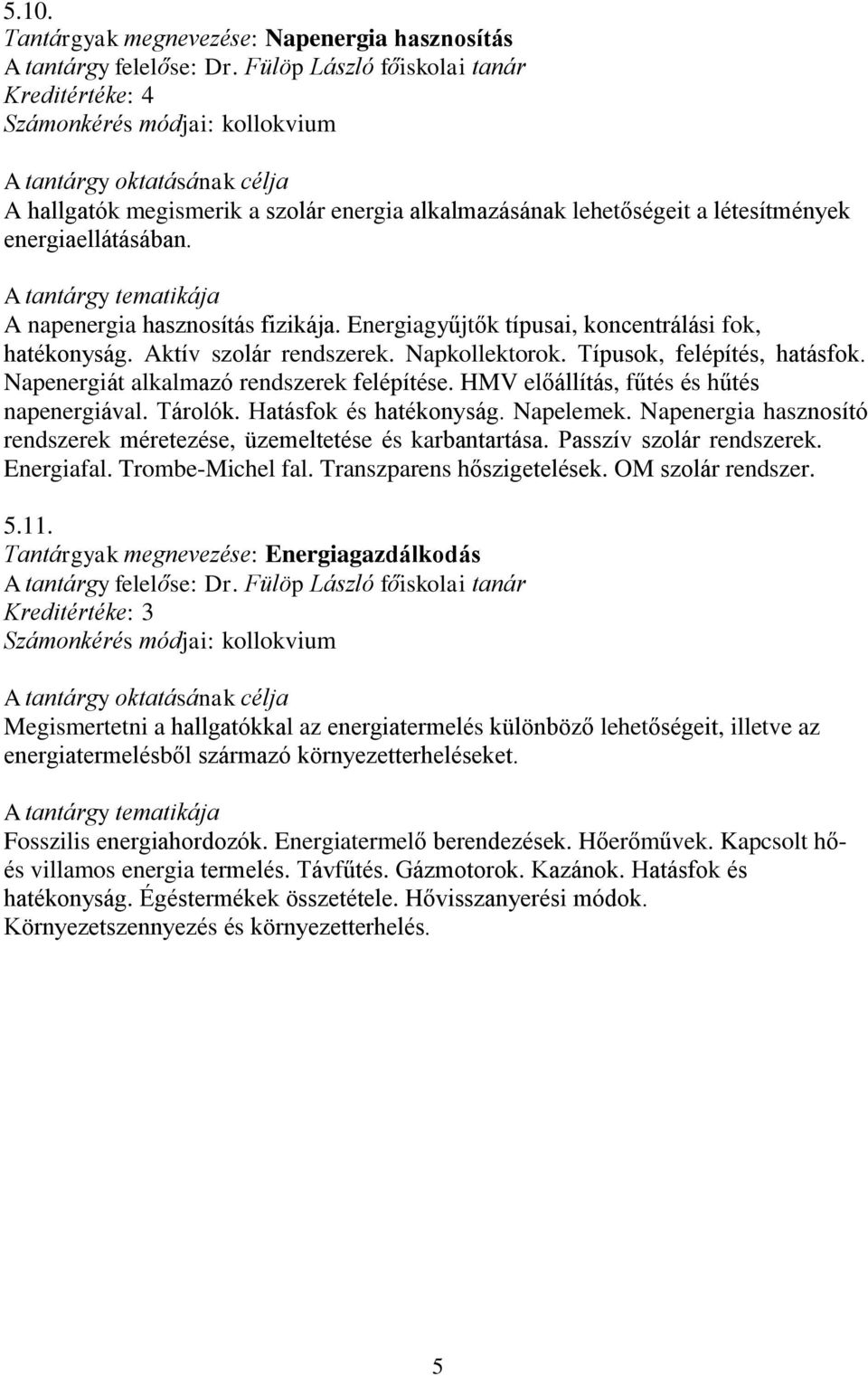 HMV előállítás, fűtés és hűtés napenergiával. Tárolók. Hatásfok és hatékonyság. Napelemek. Napenergia hasznosító rendszerek méretezése, üzemeltetése és karbantartása. Passzív szolár rendszerek.