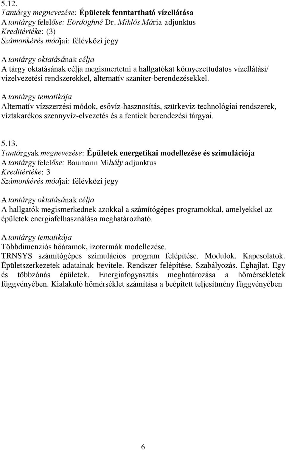 Alternatív vízszerzési módok, esővíz-hasznosítás, szürkevíz-technológiai rendszerek, víztakarékos szennyvíz-elvezetés és a fentiek berendezési tárgyai. 5.13.