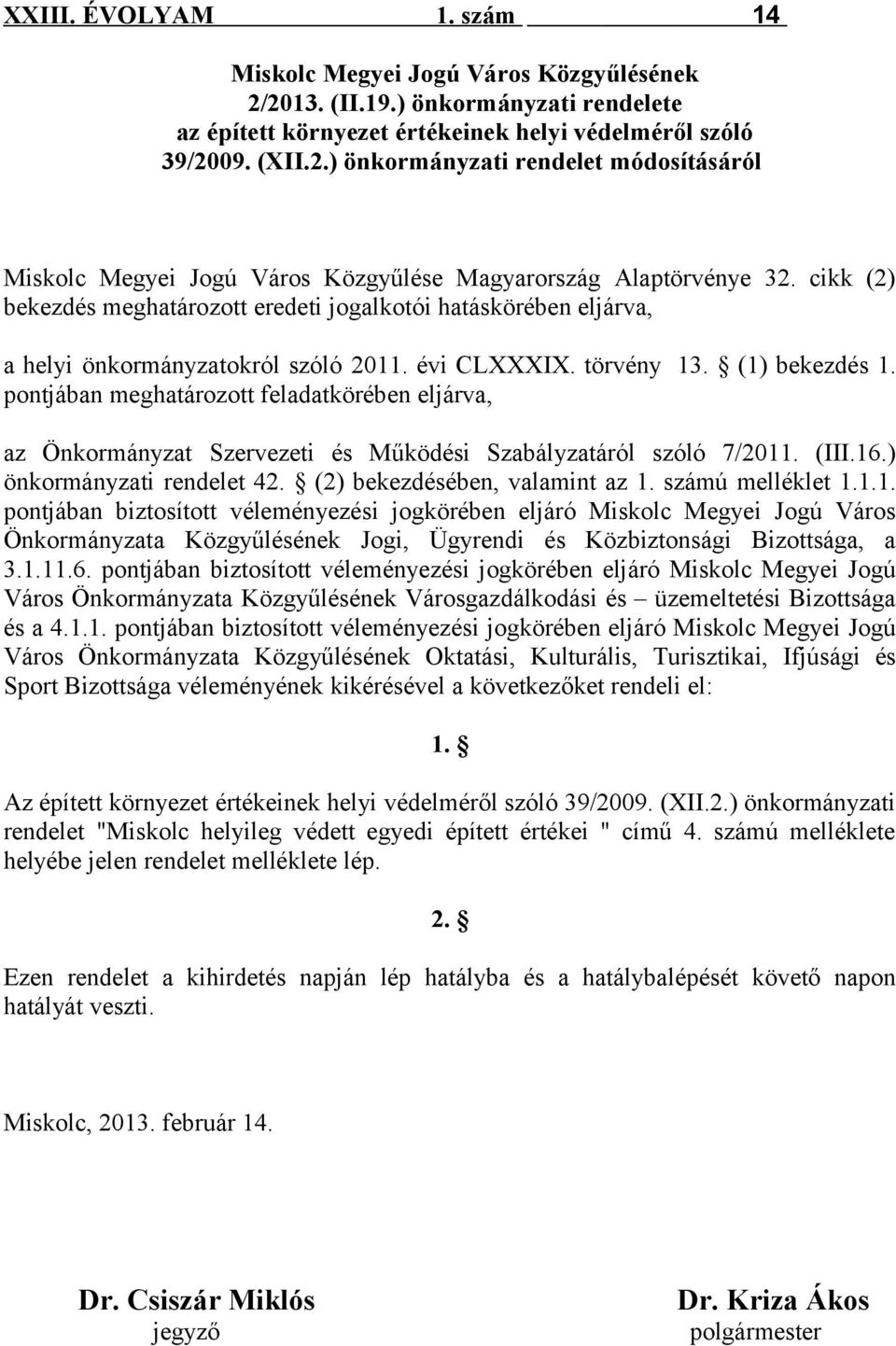 önkormányzatokról szóló 201 évi CLXXXIX. törvény 13. (1) bekezdés pontjában meghatározott feladatkörében eljárva, az Önkormányzat Szervezeti és Működési Szabályzatáról szóló 7/201 (III.16.